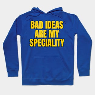 Bad Ideas Are My Specialty Hoodie